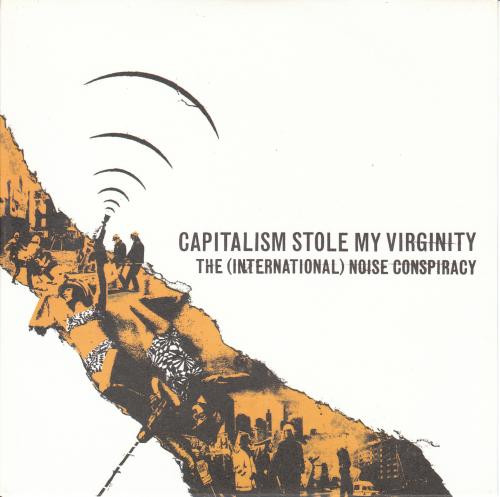 THE (INTERNATIONAL) NOISE CONSPIRACY <br> CAPATILISM STOLE MY VIRGINITY